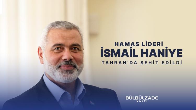 Hamas Lideri İsmail Haniye Tahran’da Şehit Edildi