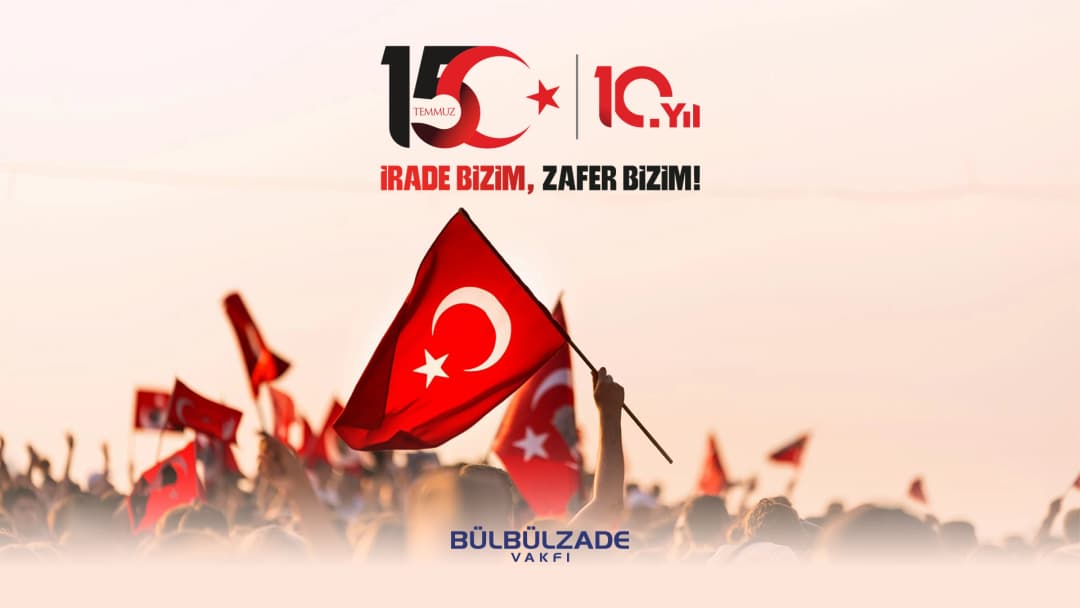 15 Temmuz: İrade Bizim, Gayret Bizden, Zafer Allah'tan
